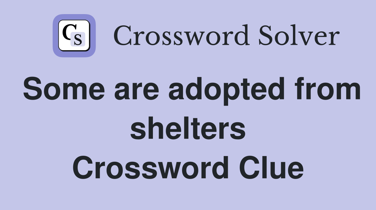 Some are adopted from shelters Crossword Clue