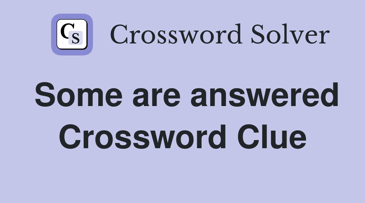 Some are answered Crossword Clue