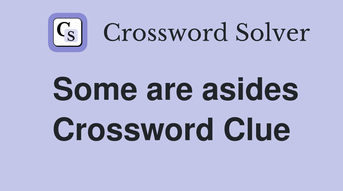Some are asides Crossword Clue