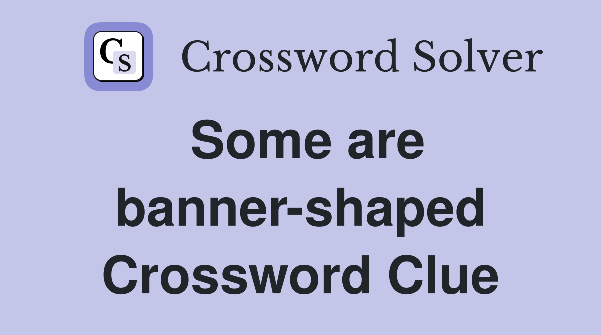 Some are banner-shaped Crossword Clue