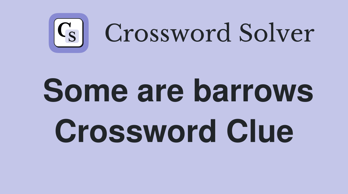 Some are barrows Crossword Clue