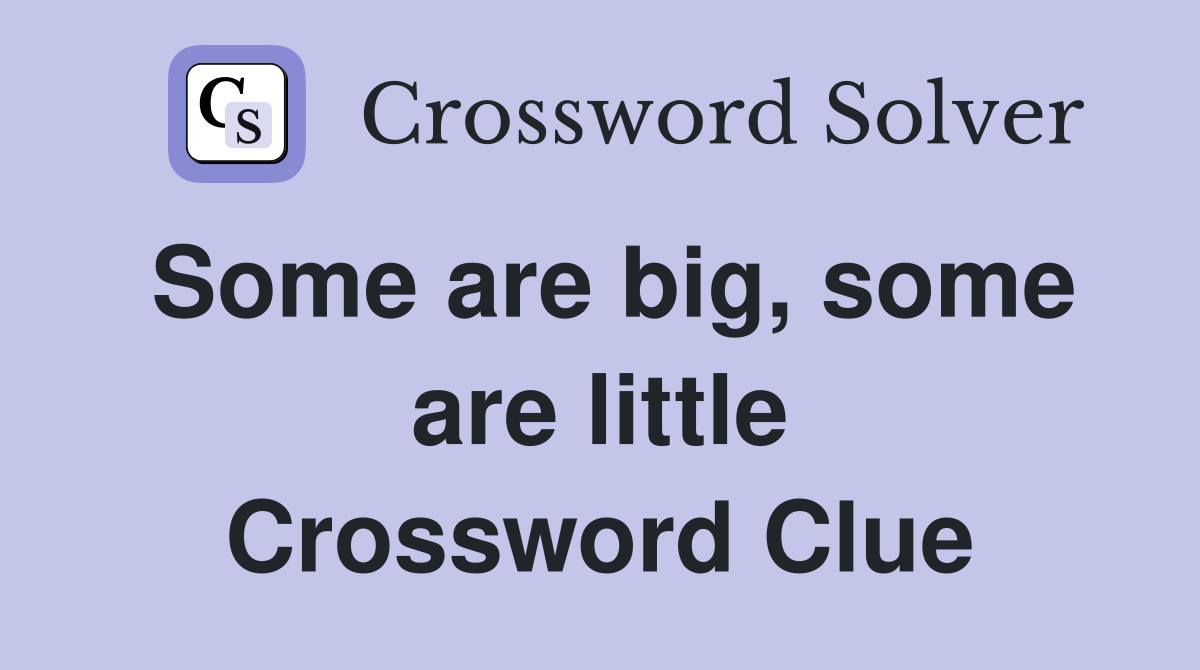Some are big, some are little Crossword Clue