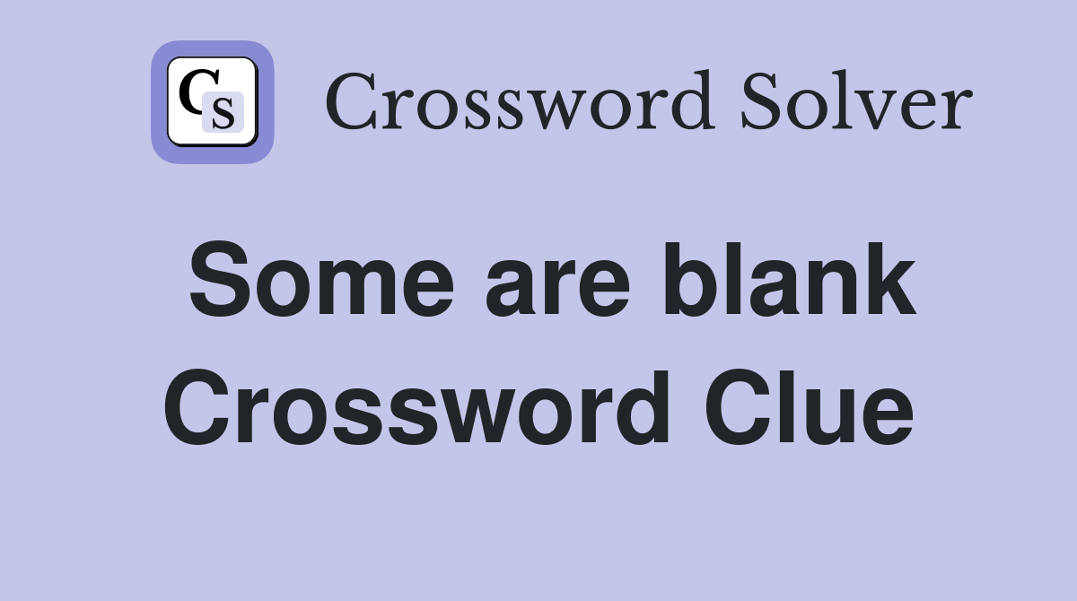 Some are blank Crossword Clue