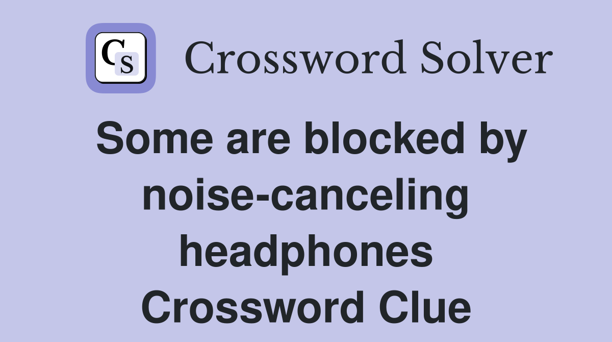 Some are blocked by noise-canceling headphones Crossword Clue