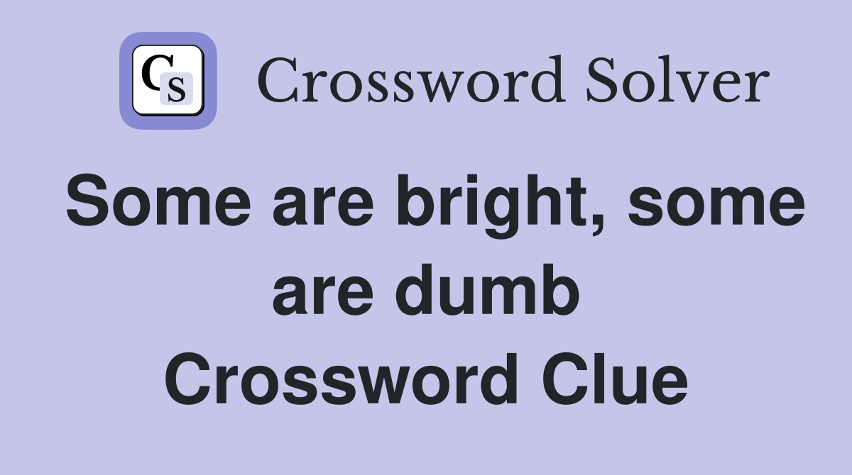 Some are bright, some are dumb Crossword Clue