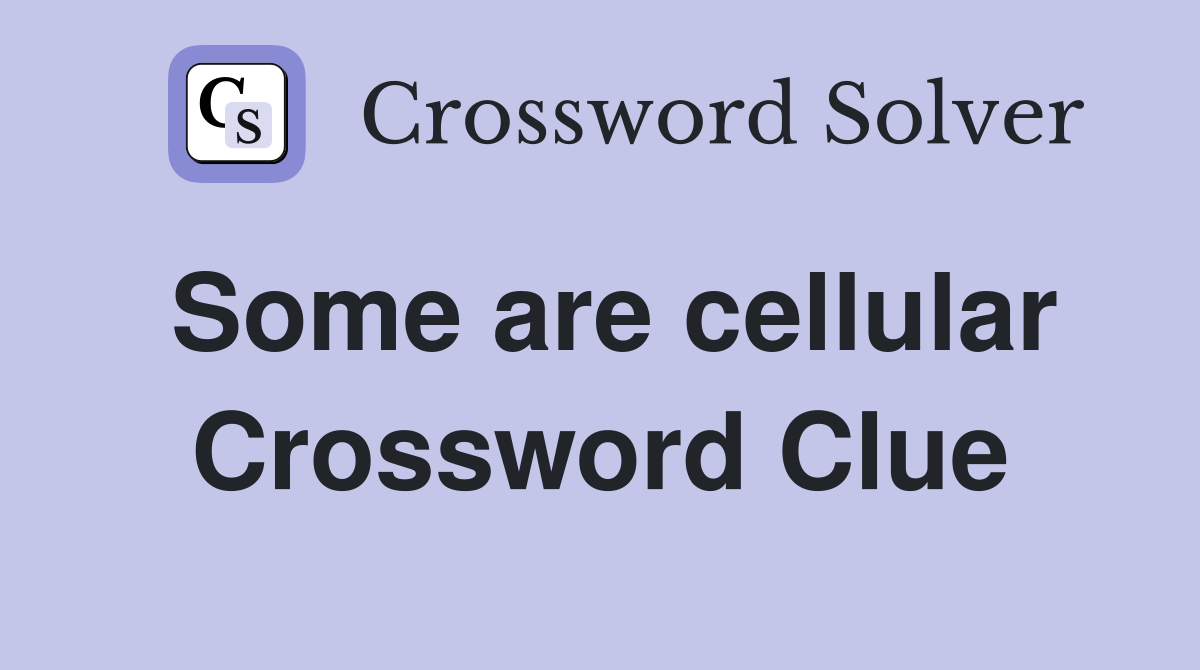 Some are cellular Crossword Clue