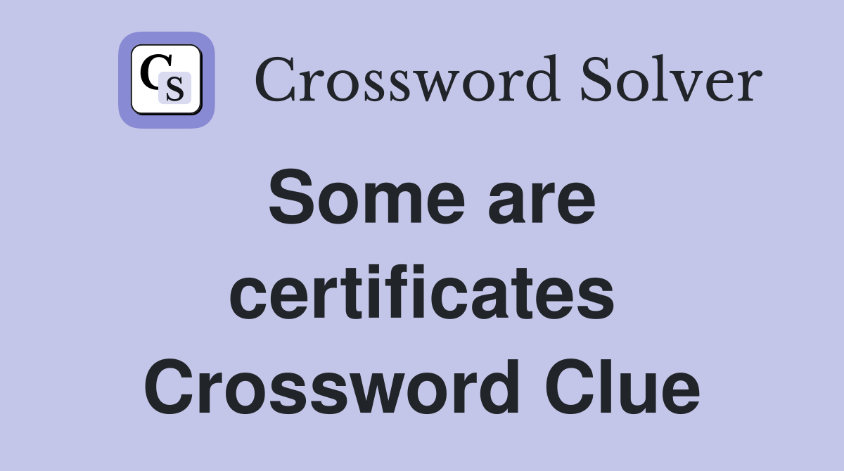 Some are certificates Crossword Clue