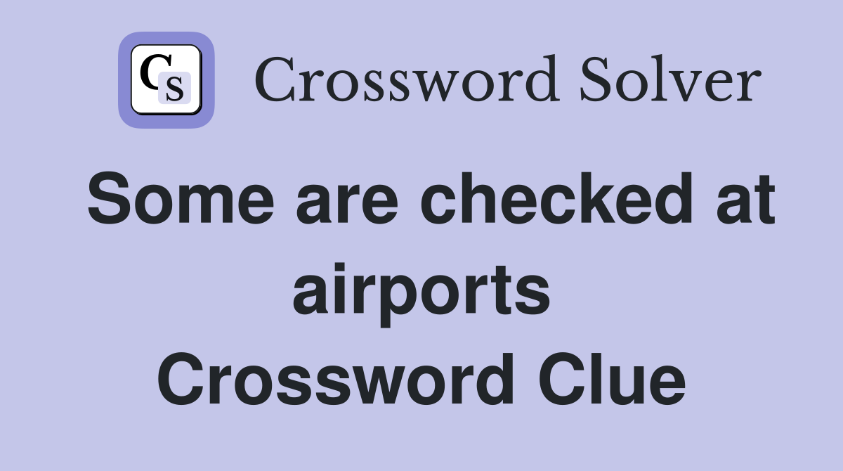 Some are checked at airports Crossword Clue