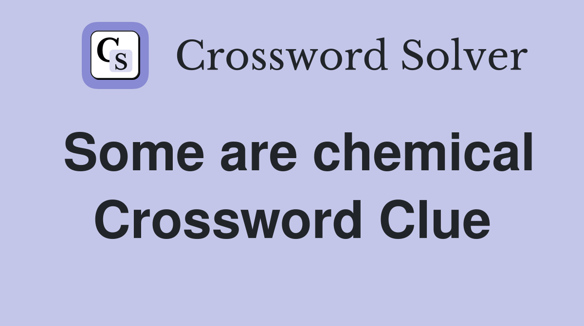Some are chemical Crossword Clue