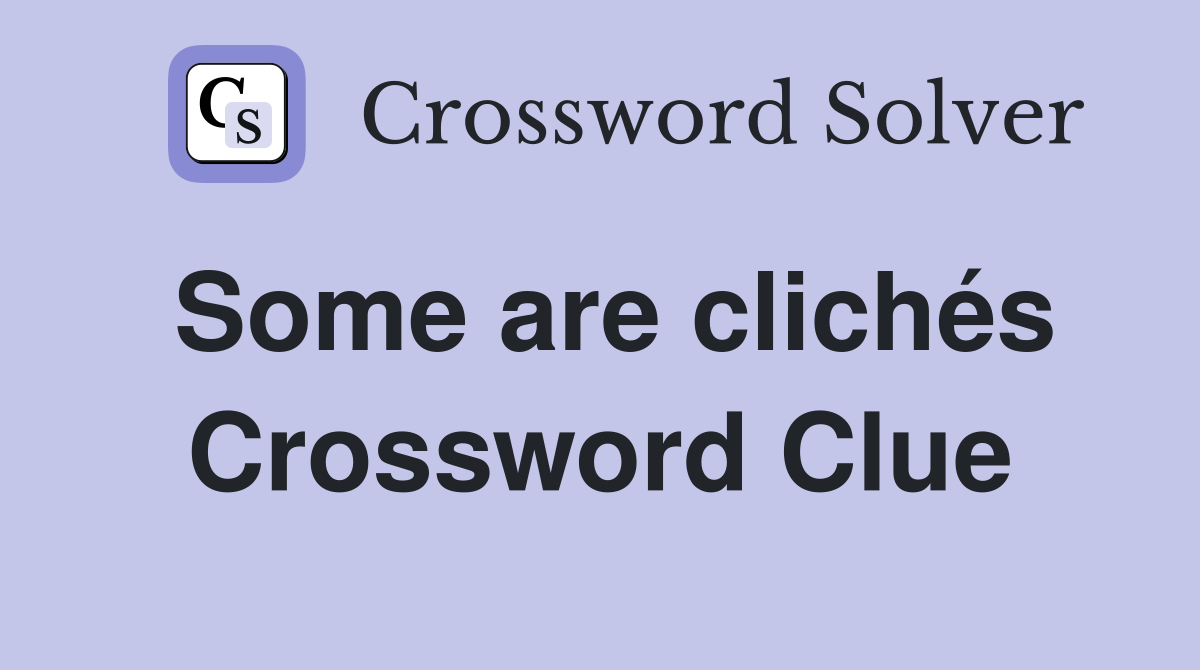 Some are clichés Crossword Clue