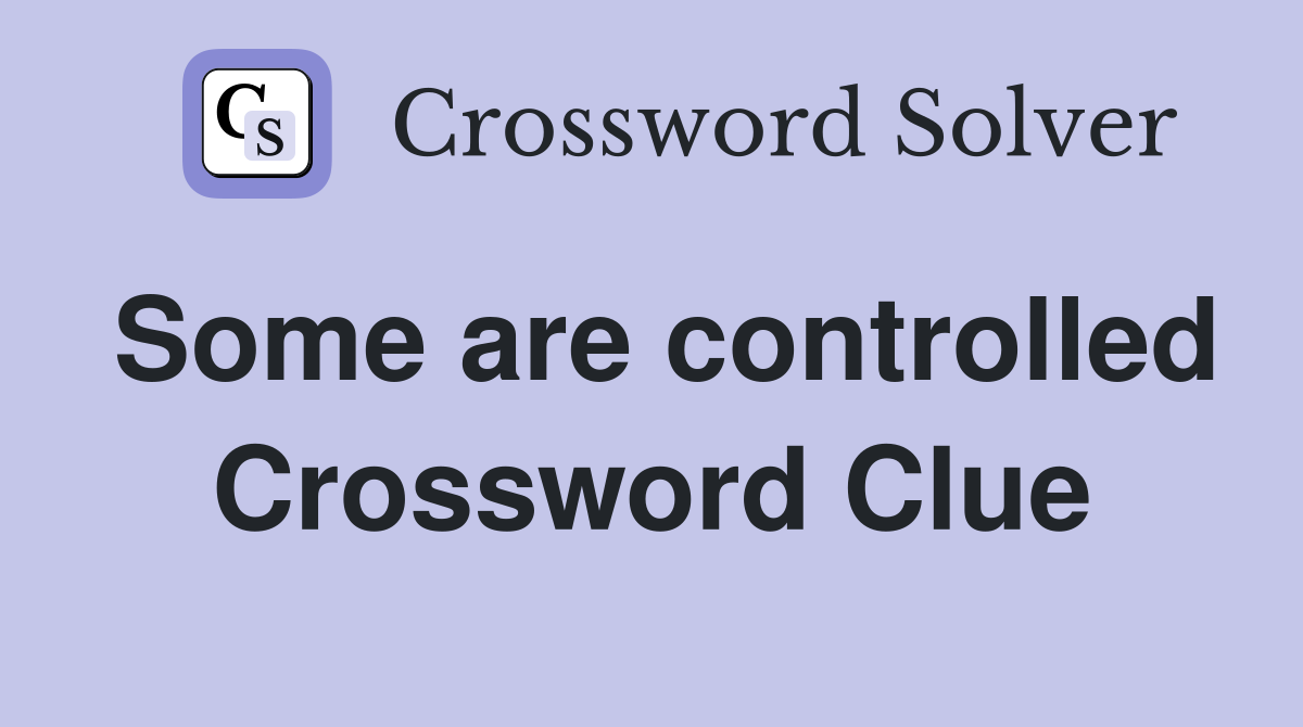 Some are controlled Crossword Clue