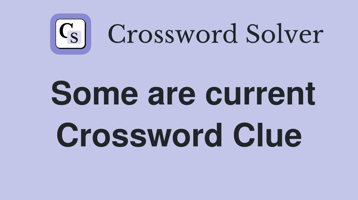 Some are current Crossword Clue