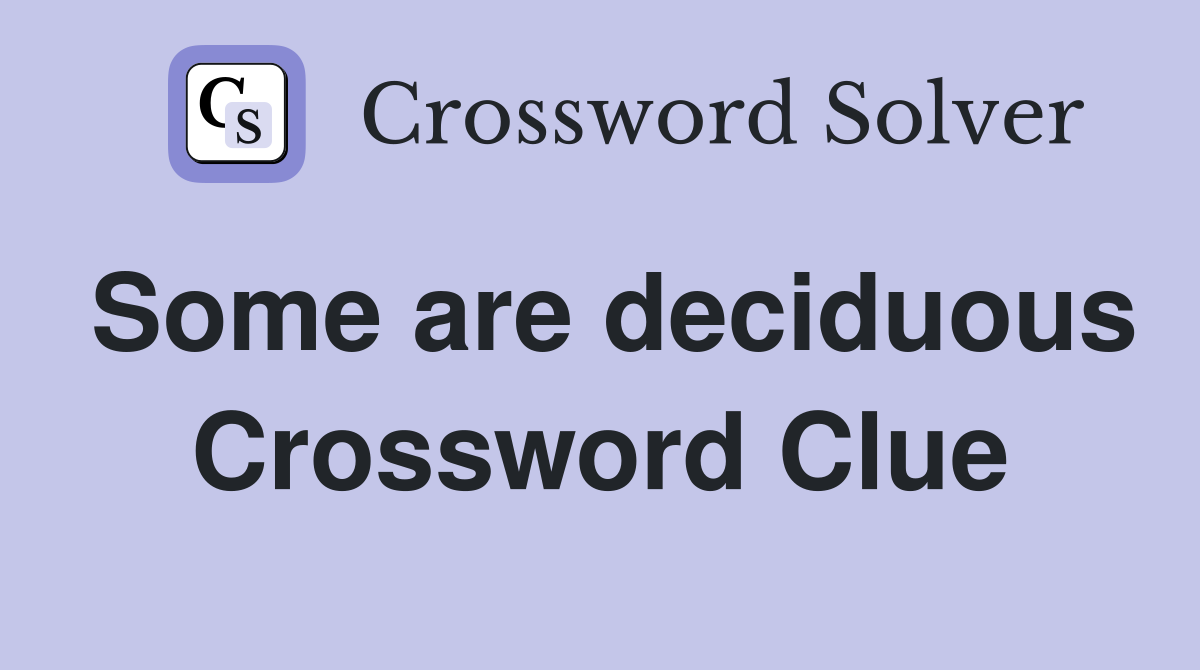 Some are deciduous Crossword Clue