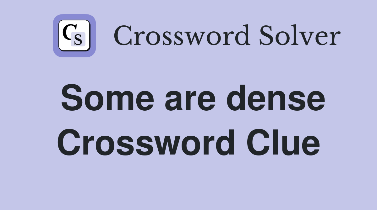 Some are dense Crossword Clue