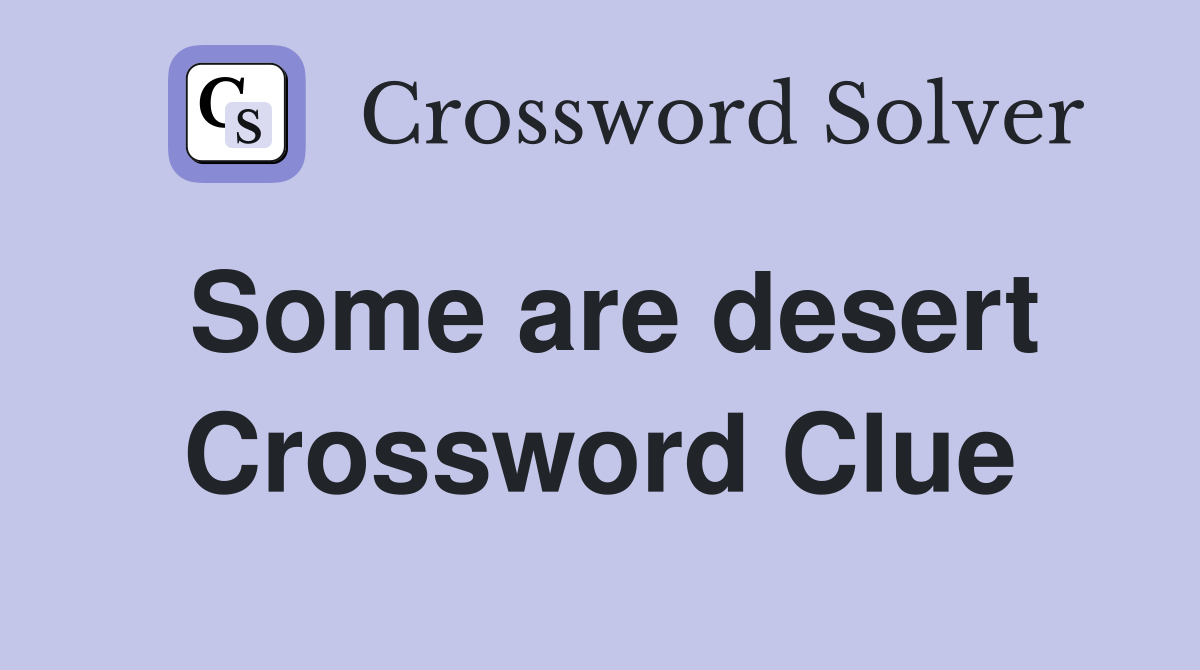 Some are desert Crossword Clue