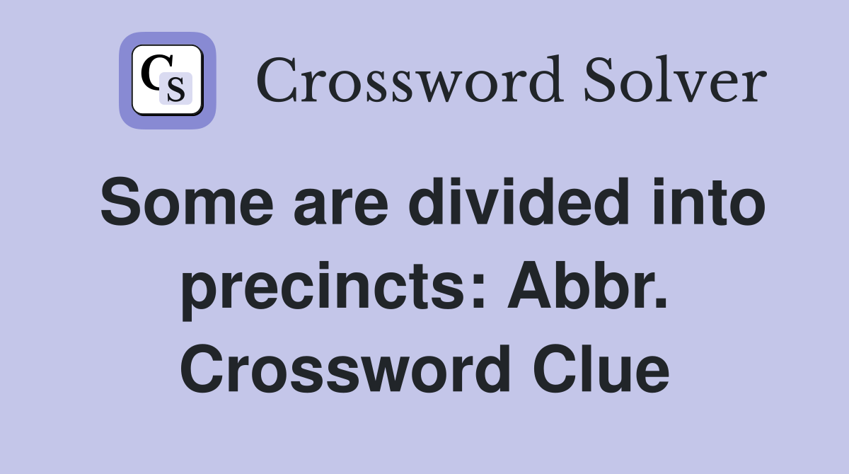 Some are divided into precincts: Abbr. Crossword Clue