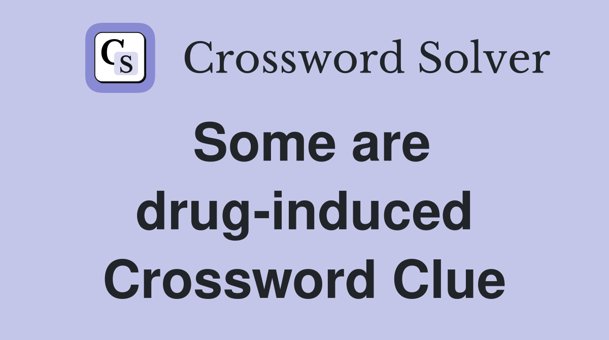 Some are drug-induced Crossword Clue