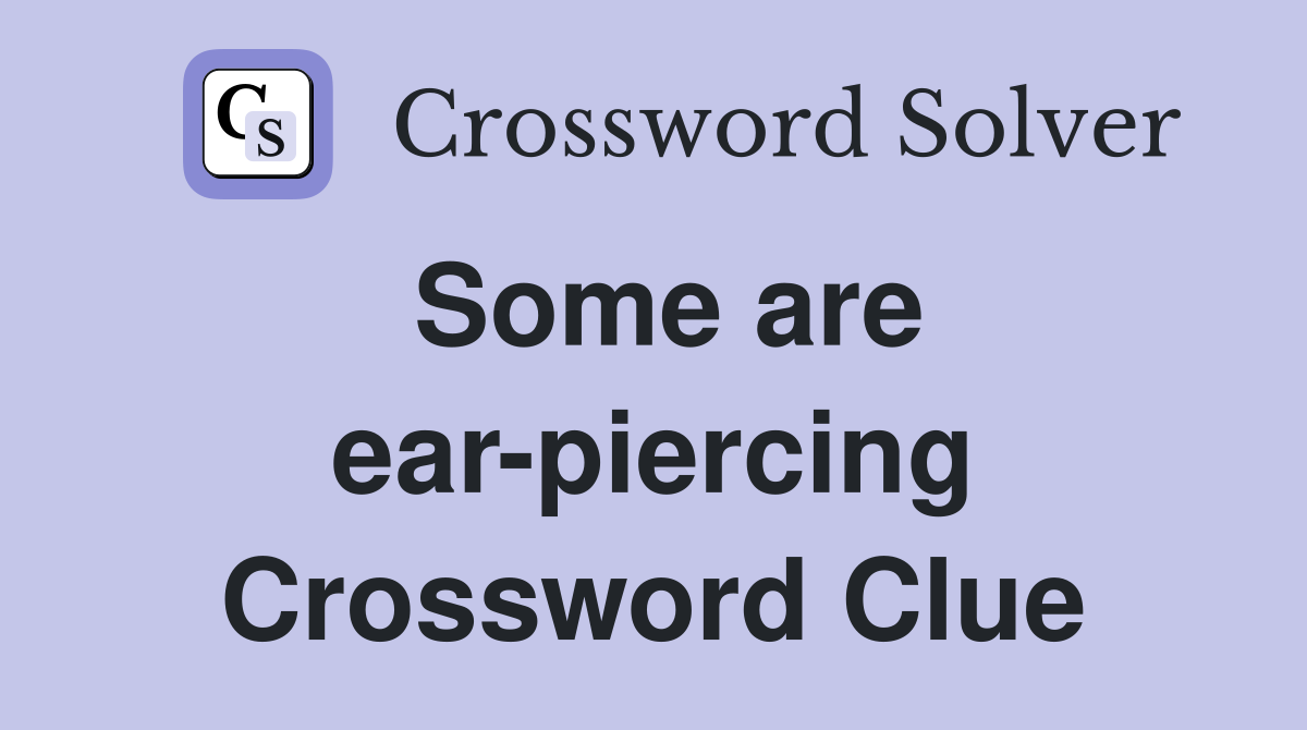 Some are ear-piercing Crossword Clue