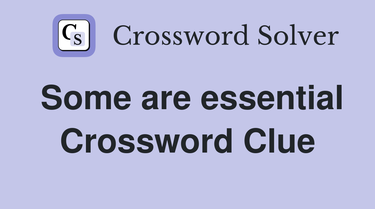 Some are essential Crossword Clue