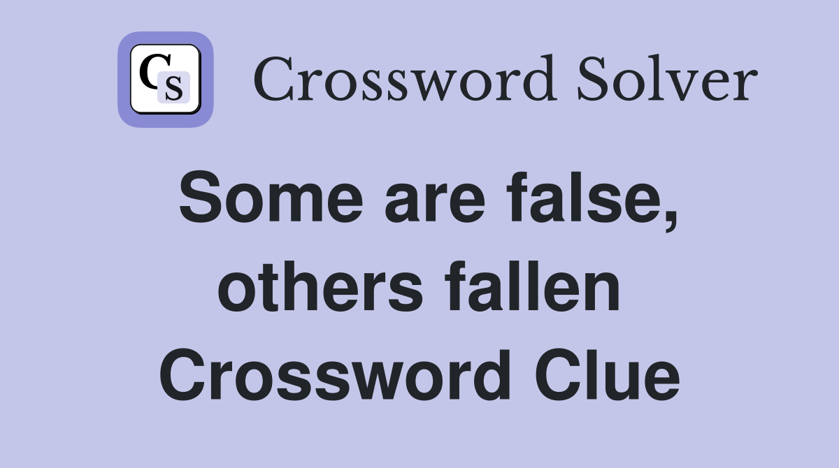 Some are false, others fallen Crossword Clue