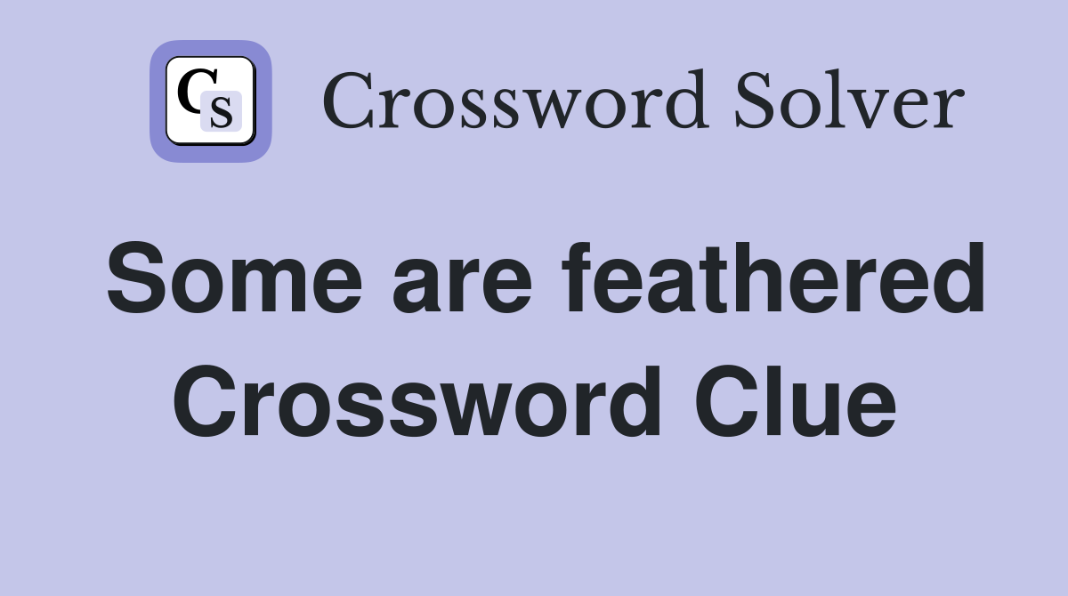 Some are feathered Crossword Clue
