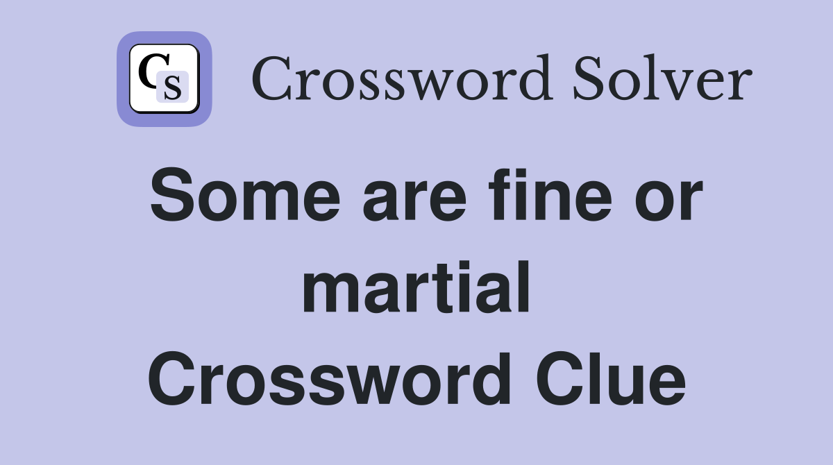 Some are fine or martial Crossword Clue