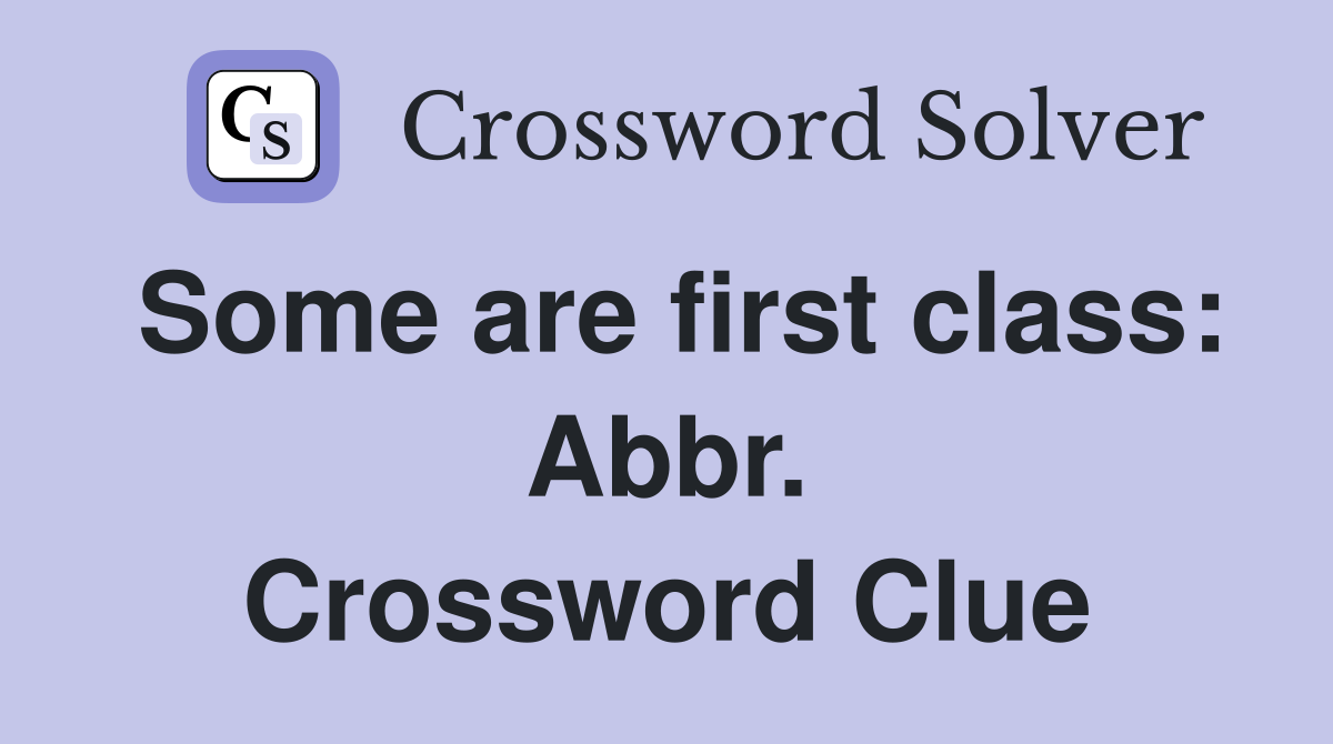 Some are first class: Abbr. Crossword Clue