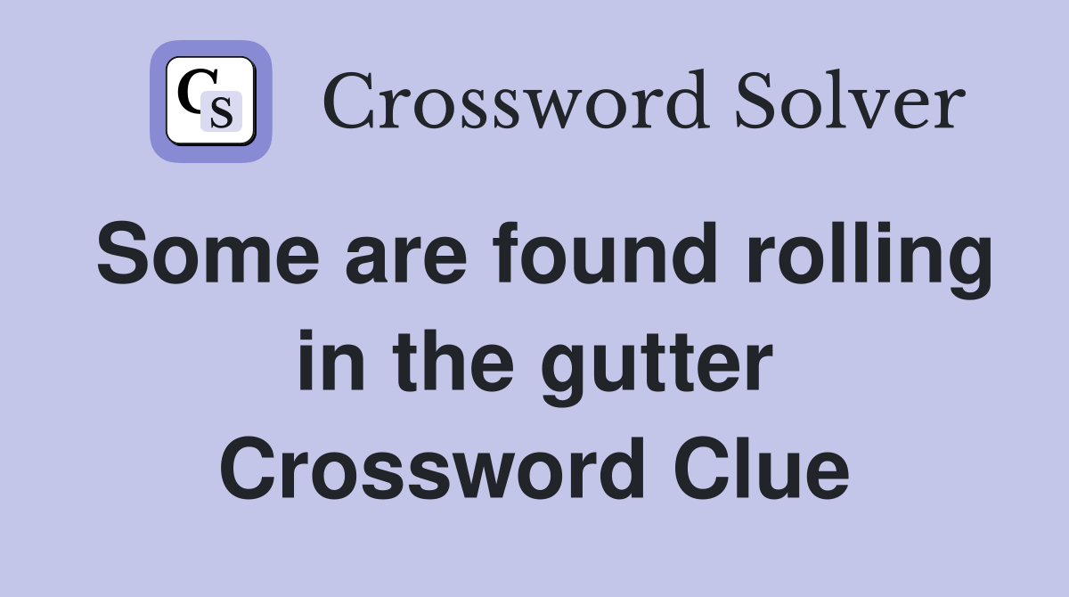 Some are found rolling in the gutter Crossword Clue