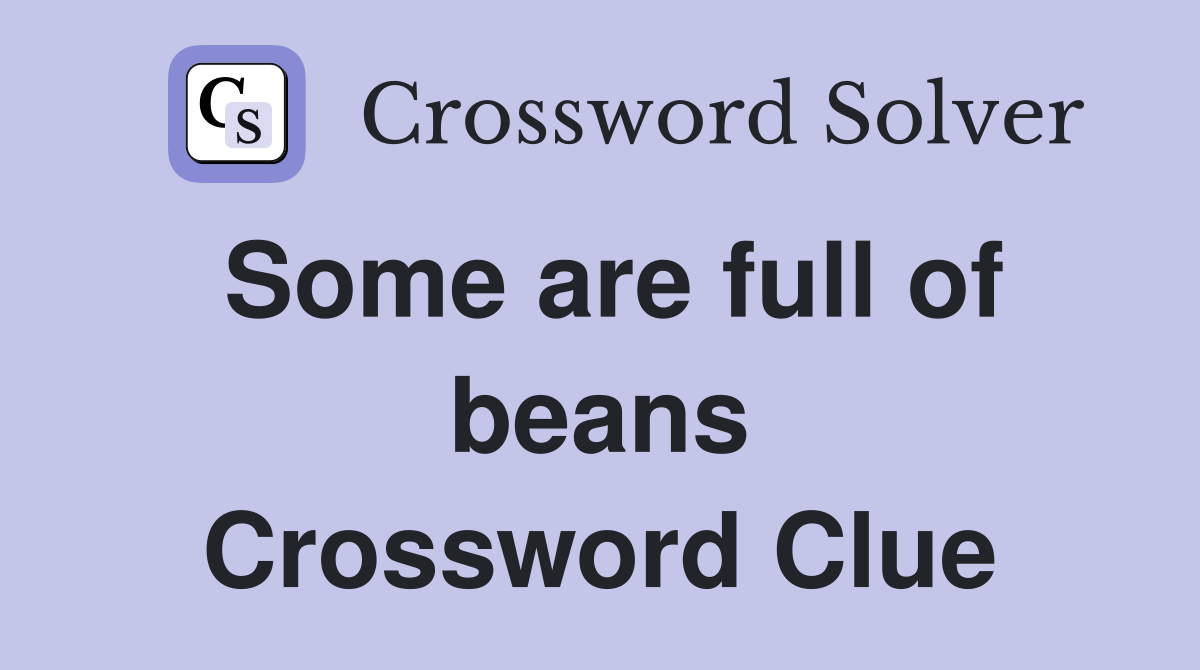 Some are full of beans Crossword Clue
