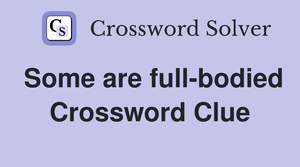 Some are full-bodied Crossword Clue