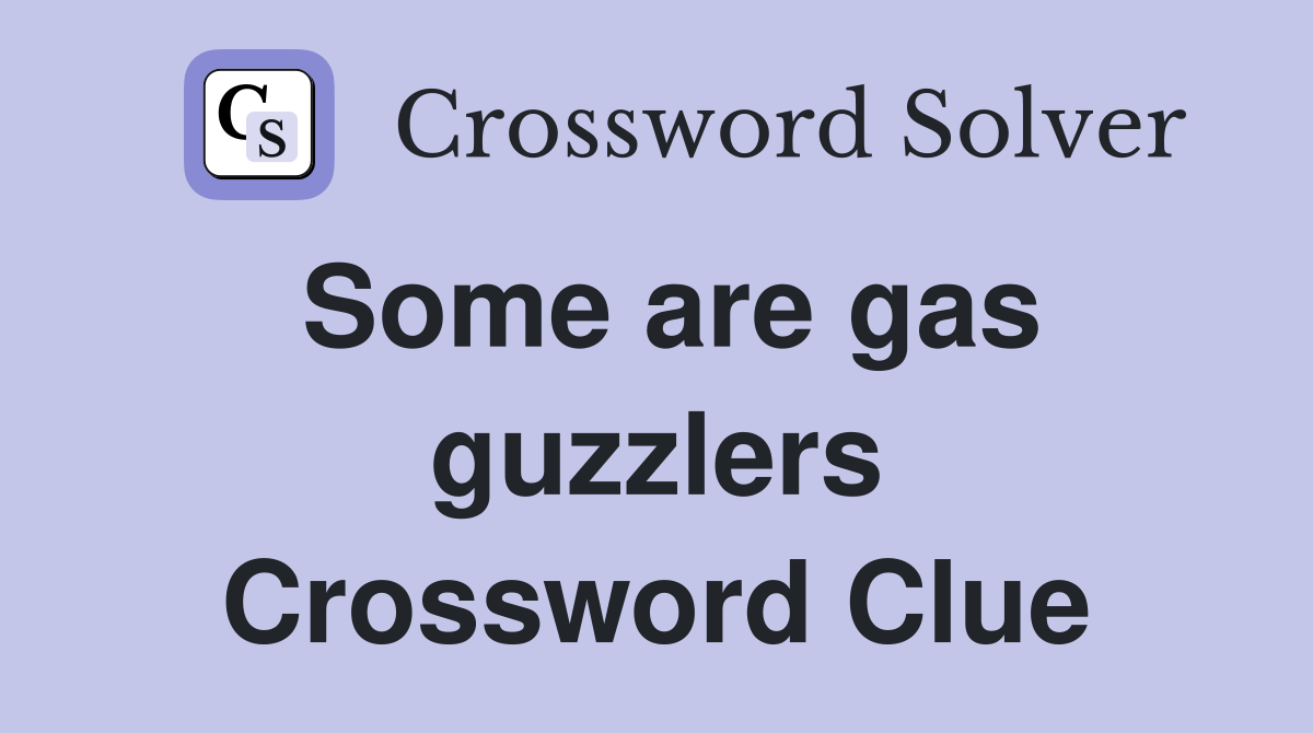 Some are gas guzzlers Crossword Clue