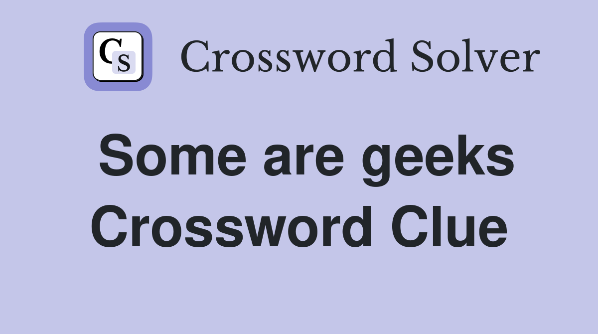 Some are geeks Crossword Clue