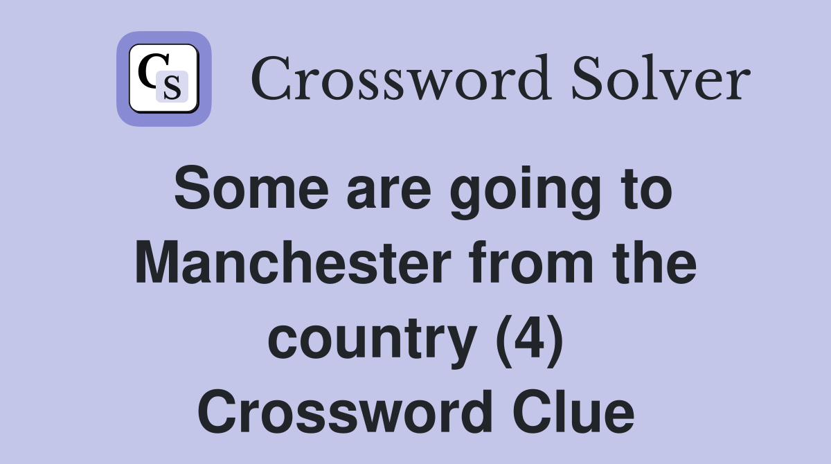 Some are going to Manchester from the country (4) Crossword Clue