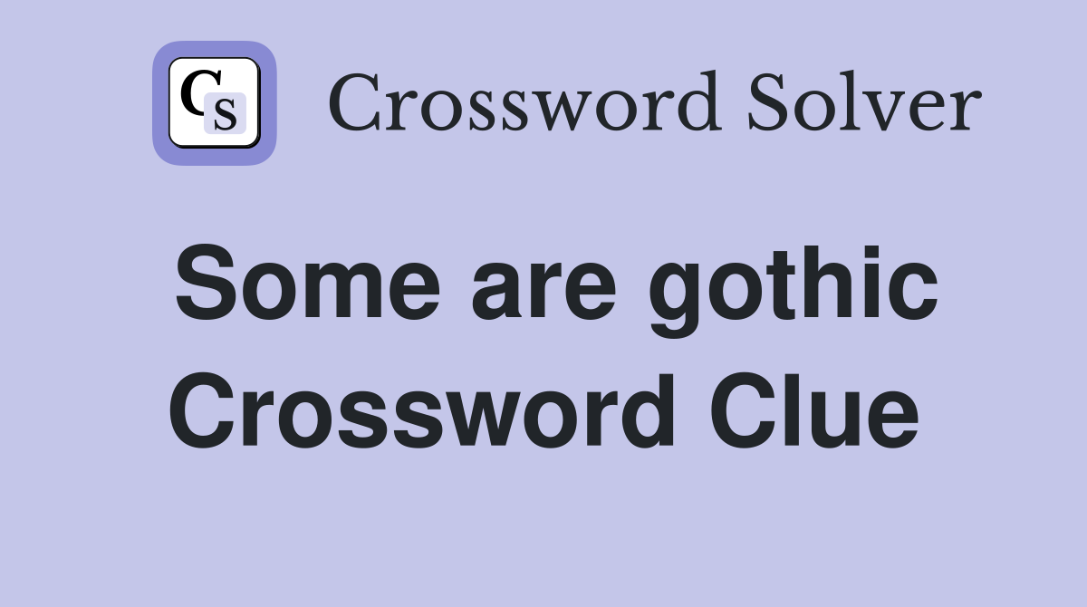 Some are gothic Crossword Clue