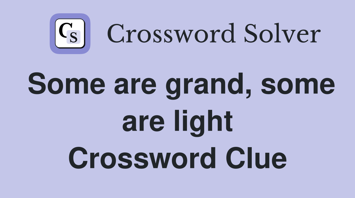 Some are grand, some are light Crossword Clue