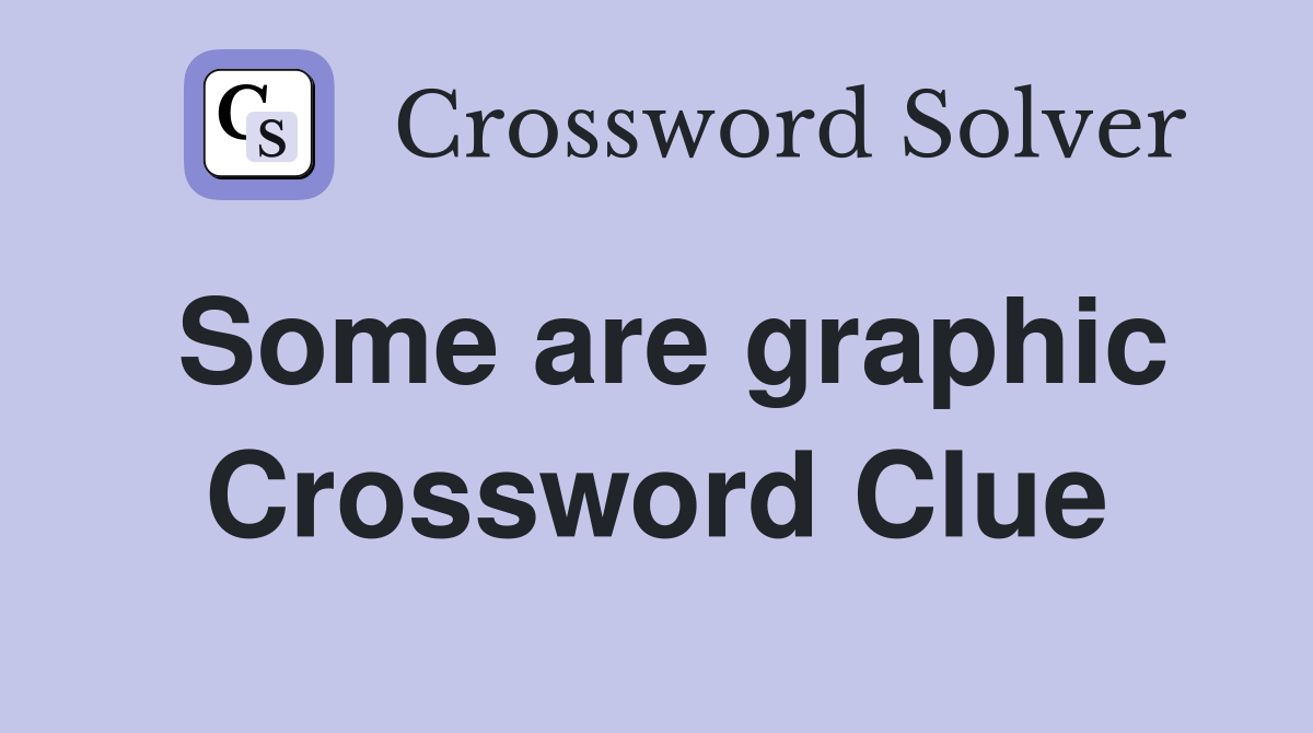 Some are graphic Crossword Clue