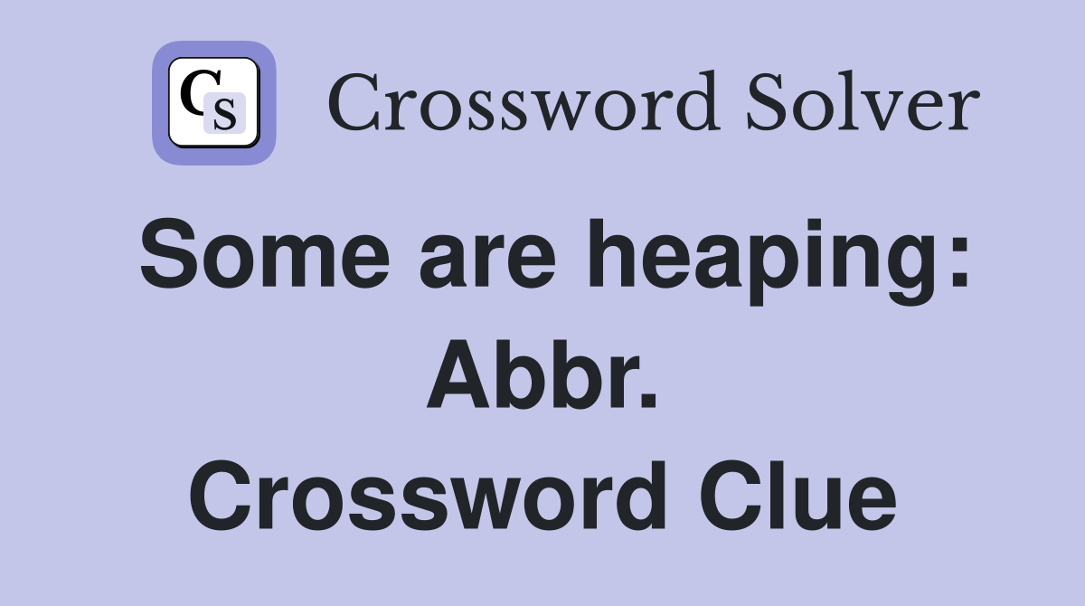 Some are heaping: Abbr. Crossword Clue