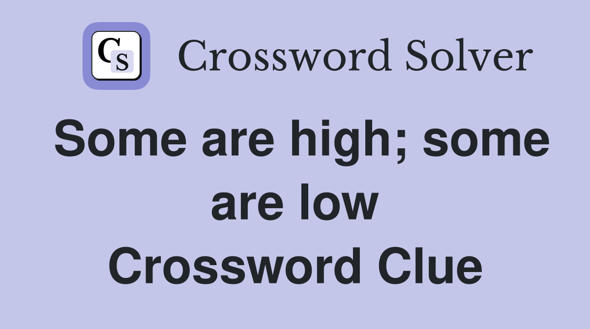 Some are high; some are low Crossword Clue
