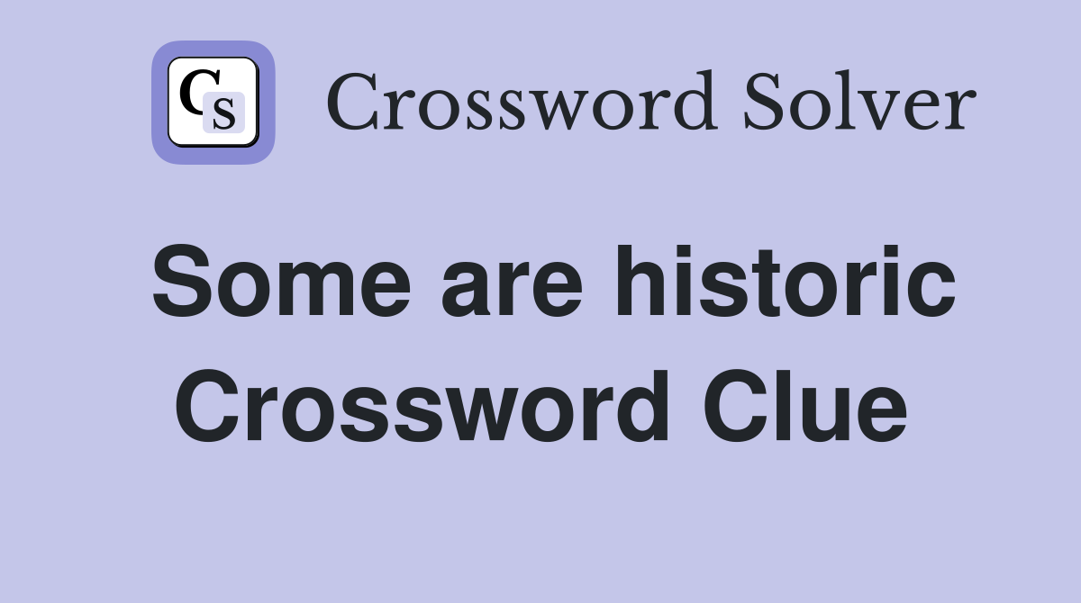 Some are historic Crossword Clue