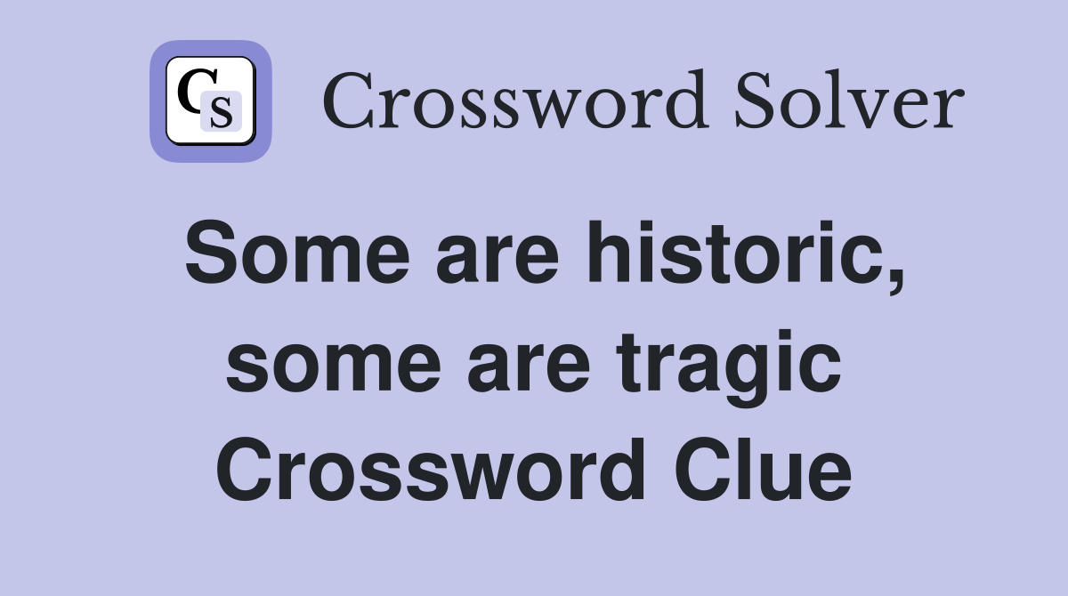 Some are historic, some are tragic Crossword Clue