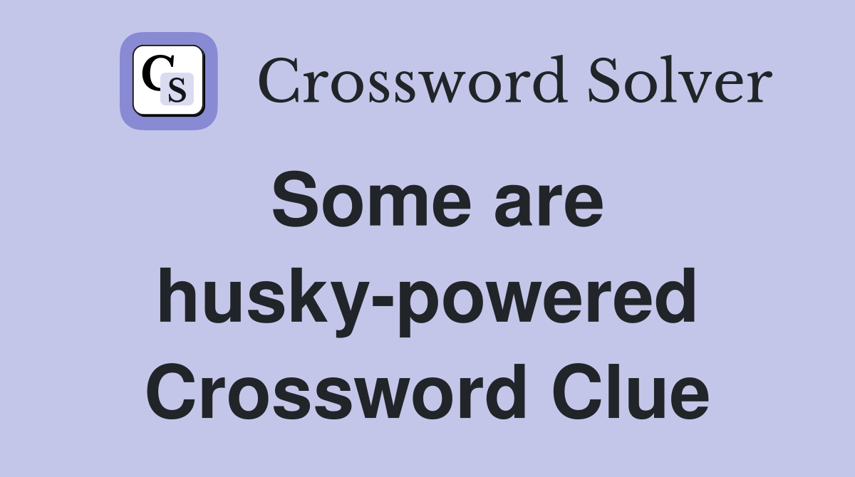 Some are husky-powered Crossword Clue