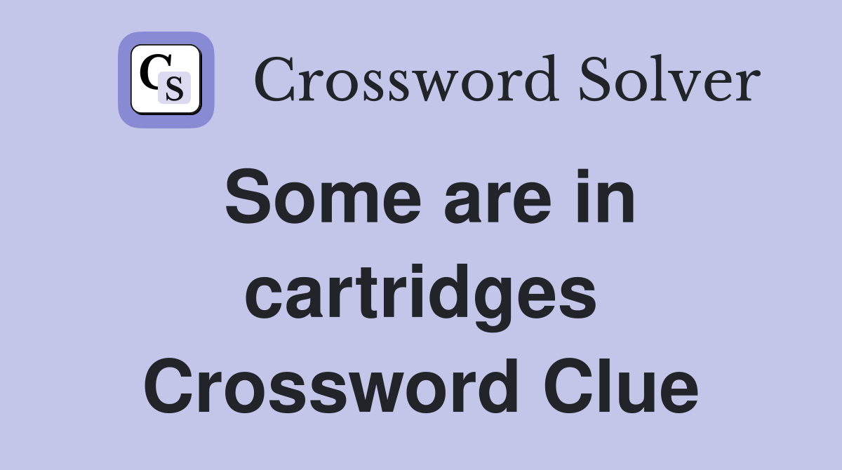Some are in cartridges Crossword Clue