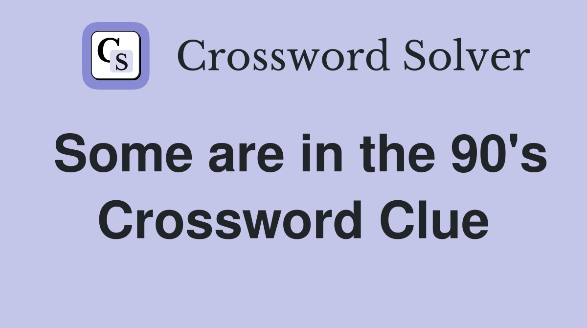 Some are in the 90's Crossword Clue