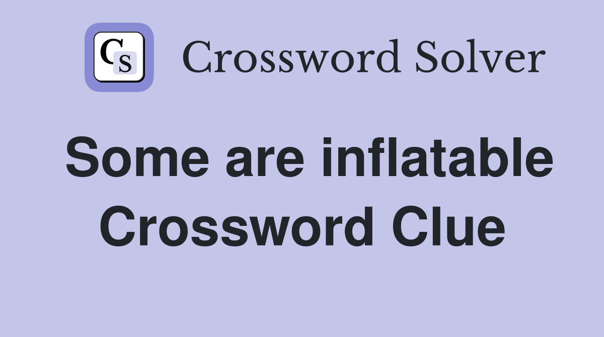 Some are inflatable Crossword Clue
