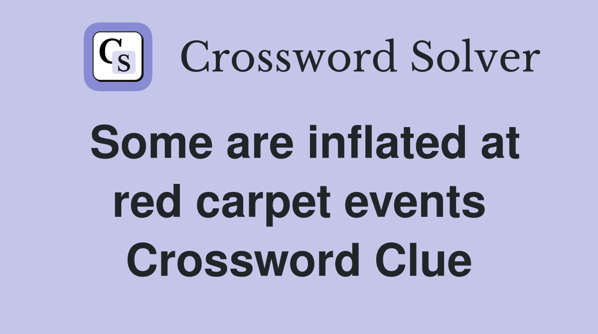Some are inflated at red carpet events Crossword Clue