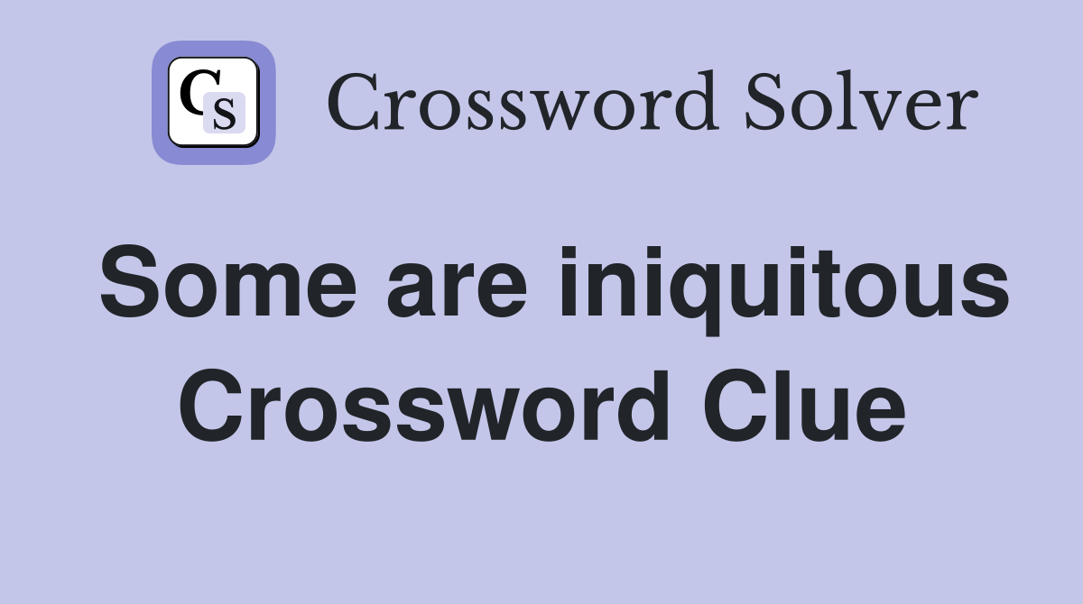 Some are iniquitous Crossword Clue
