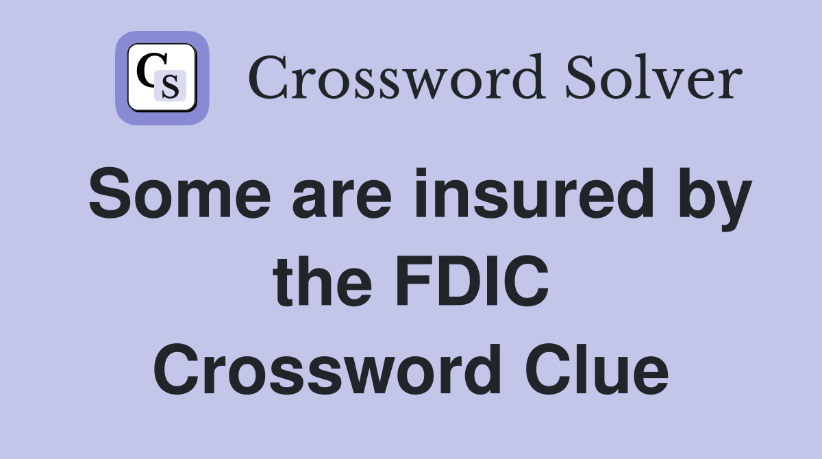 Some are insured by the FDIC Crossword Clue