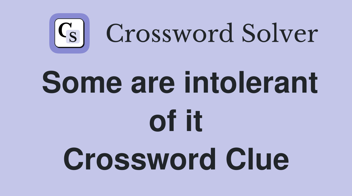 Some are intolerant of it Crossword Clue