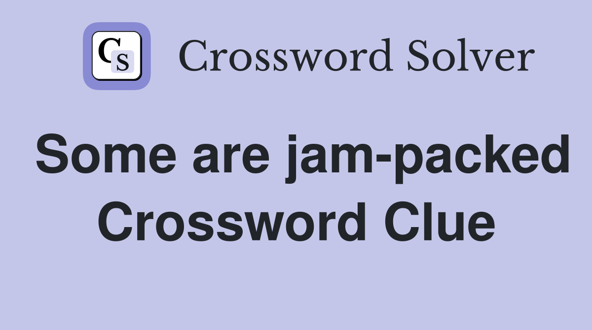 Some are jam-packed Crossword Clue