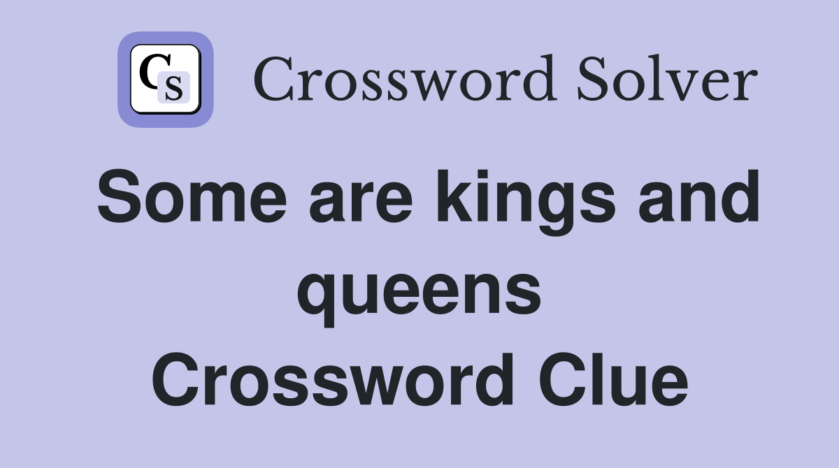 Some are kings and queens Crossword Clue